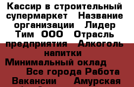 Кассир в строительный супермаркет › Название организации ­ Лидер Тим, ООО › Отрасль предприятия ­ Алкоголь, напитки › Минимальный оклад ­ 29 000 - Все города Работа » Вакансии   . Амурская обл.,Архаринский р-н